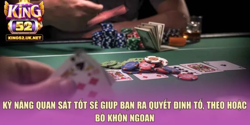 Kỹ năng quan sát tốt sẽ giúp bạn ra quyết định tố, theo hoặc bỏ khôn ngoan