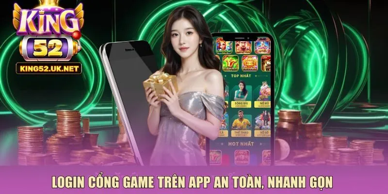 Login cổng game trên app an toàn, nhanh gọn