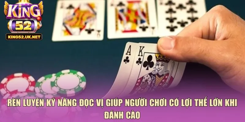 Rèn luyện kỹ năng đọc vị giúp người chơi có lợi thế lớn khi đánh cào