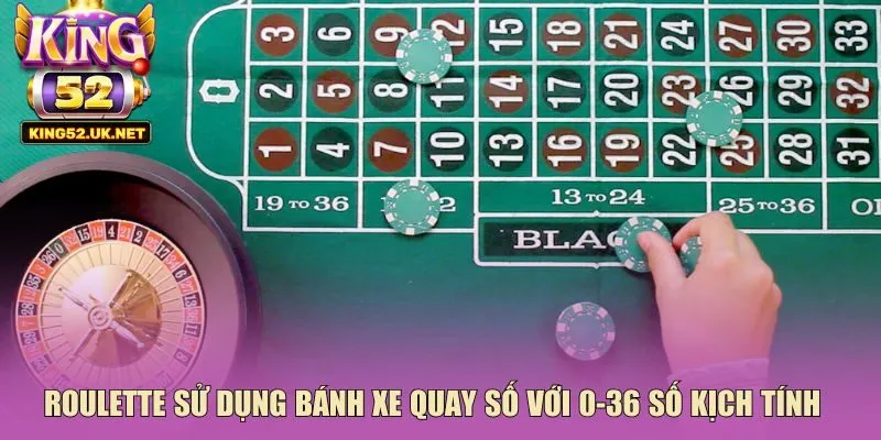 Roulette sử dụng bánh xe quay số với 0-36 số kịch tính