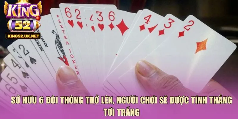 Sở hữu 6 đôi thông trở lên, người chơi sẽ được tính thắng tới trắng