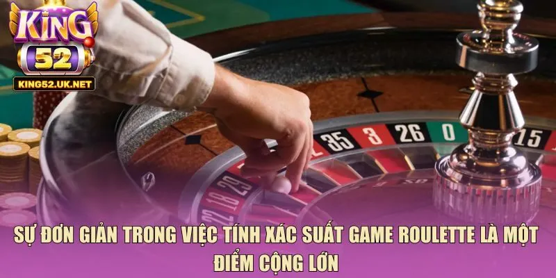Sự đơn giản trong việc tính xác suất game roulette là một điểm cộng lớn
