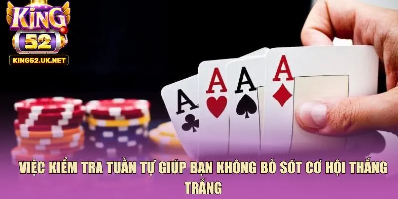 Việc kiểm tra tuần tự giúp bạn không bỏ sót cơ hội thắng trắng