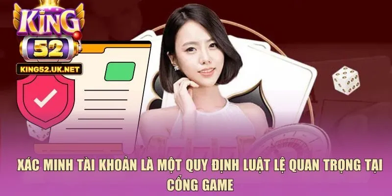 Xác minh tài khoản là một quy định luật lệ quan trọng tại cổng game